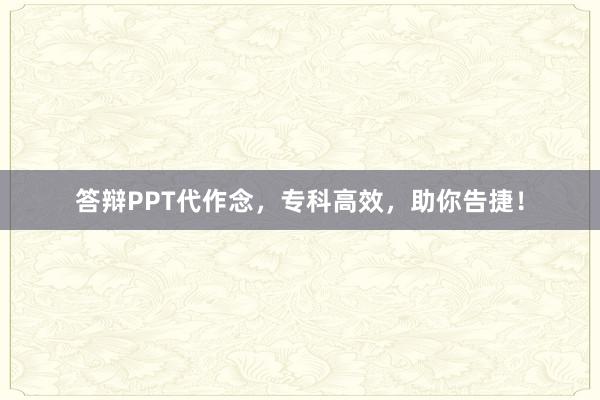 答辩PPT代作念，专科高效，助你告捷！